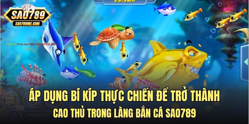 Áp dụng bí kíp thực chiến để trở thành cao thủ trong làng bắn cá Sao789