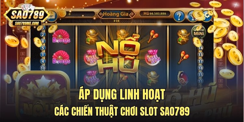 Áp dụng linh hoạt các chiến thuật chơi slot Sao789
