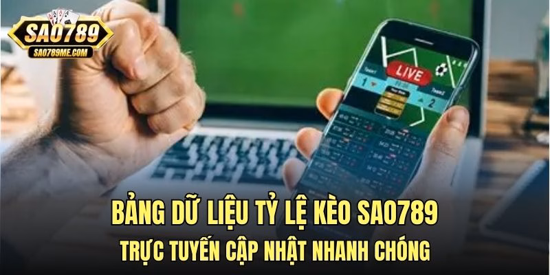 Bảng dữ liệu tỷ lệ kèo Sao789 trực tuyến cập nhật nhanh chóng