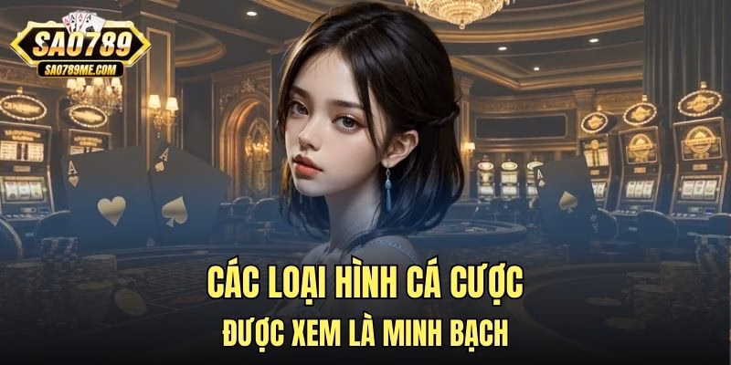 Các loại hình cá cược được xem là minh bạch