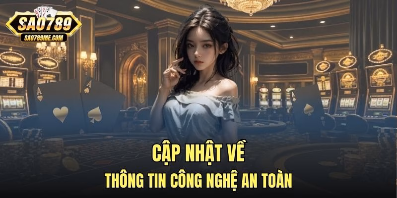 Cập nhật về thông tin công nghệ an toàn