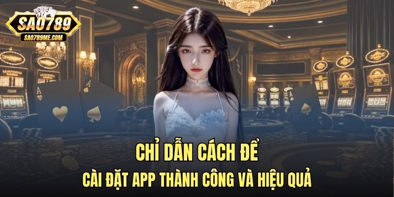 Chỉ dẫn cách để cài đặt app thành công và hiệu quả