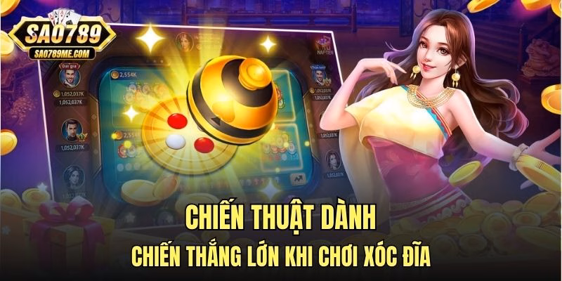 Chiến thuật dành chiến thắng lớn khi chơi xóc đĩa