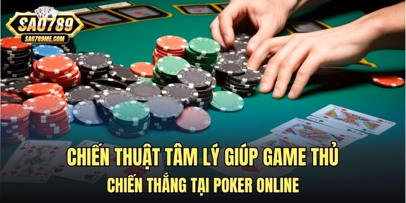 Chiến thuật tâm lý giúp game thủ chiến thắng tại poker online