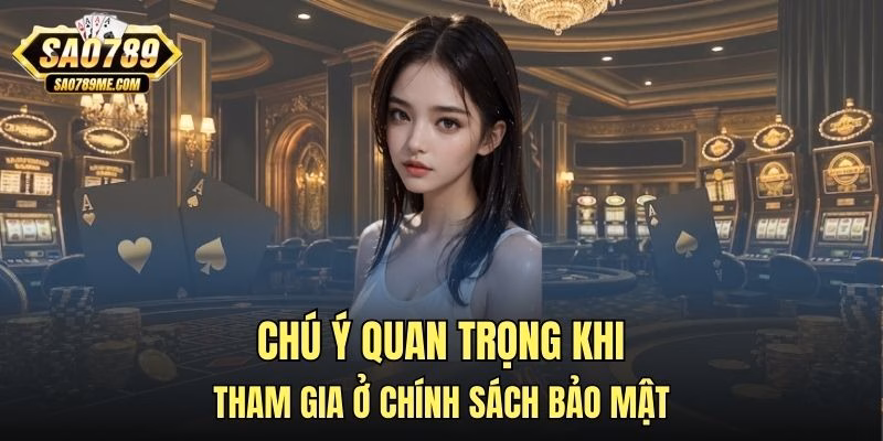 Chú ý quan trọng khi tham gia ở chính sách bảo mật