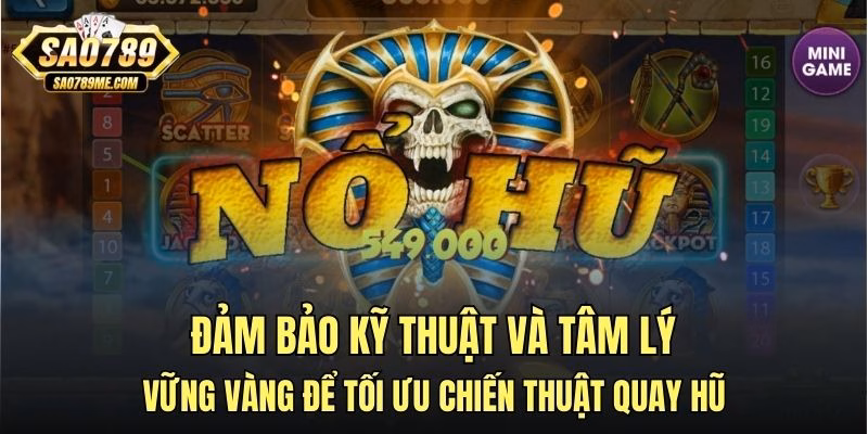 Đảm bảo kỹ thuật và tâm lý vững vàng để tối ưu chiến thuật quay hũ