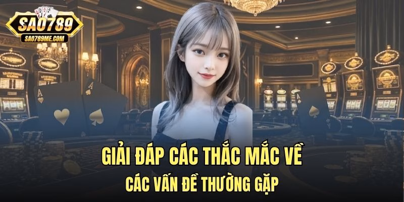 Giải đáp các thắc mắc về các vấn đề thường gặp