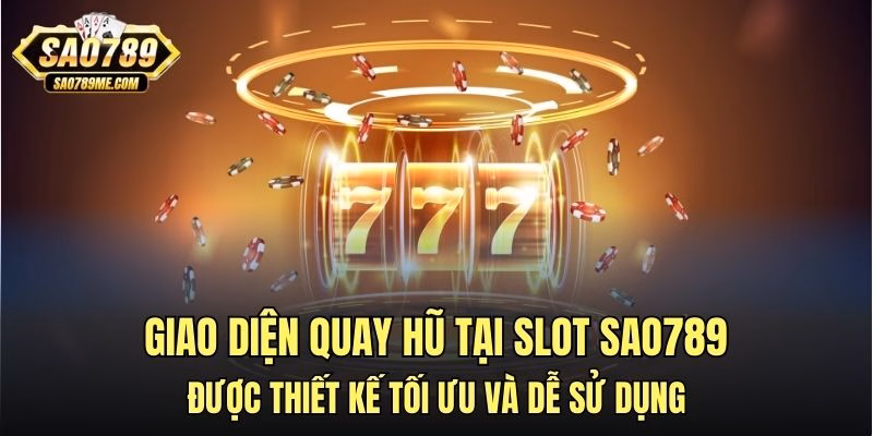 Giao diện quay hũ tại Slot Sao789 được thiết kế tối ưu và dễ sử dụng