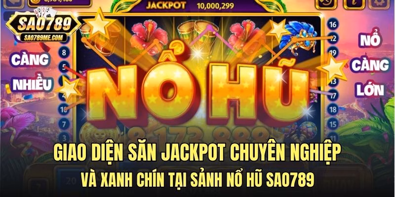 Giao diện săn Jackpot chuyên nghiệp và xanh chín tại sảnh nổ hũ Sao789