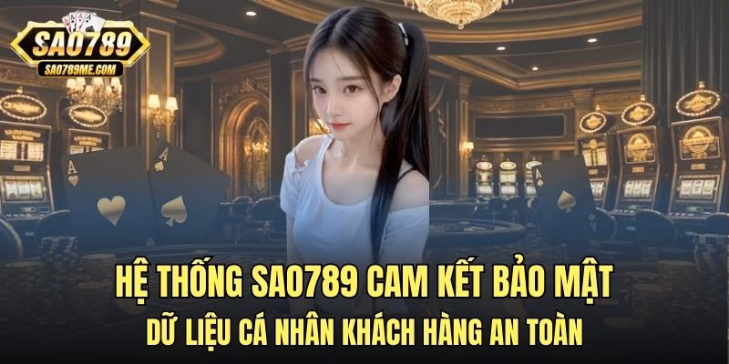 Hệ thống Sao789 cam kết bảo mật dữ liệu cá nhân khách hàng an toàn