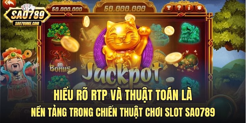 Hiểu rõ RTP và thuật toán là nền tảng trong chiến thuật chơi slot Sao789