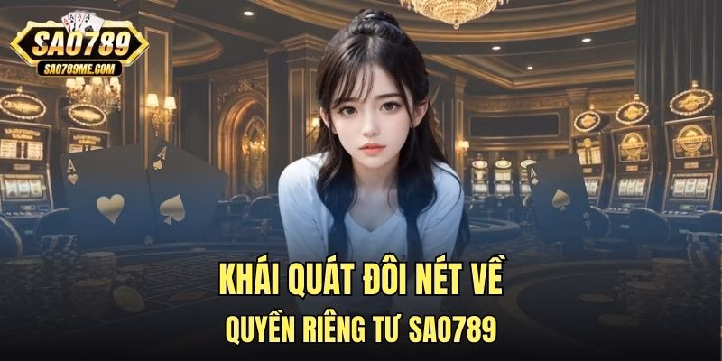 Khái quát đôi nét về quyền riêng tư Sao789