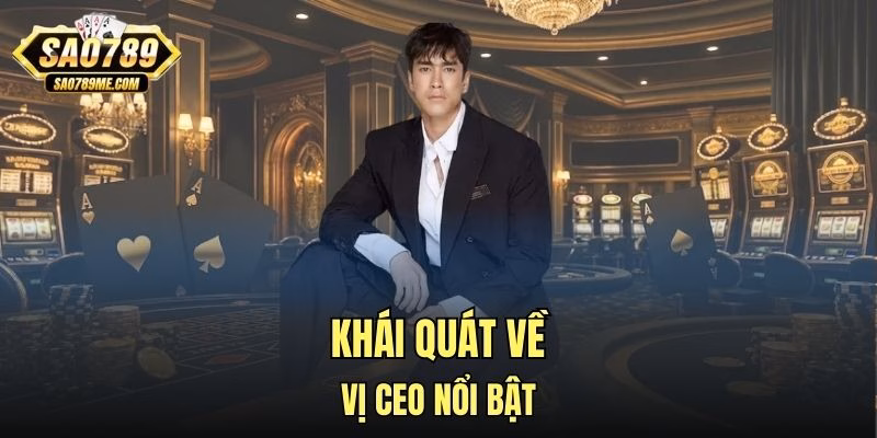Khái quát về vị CEO nổi bật
