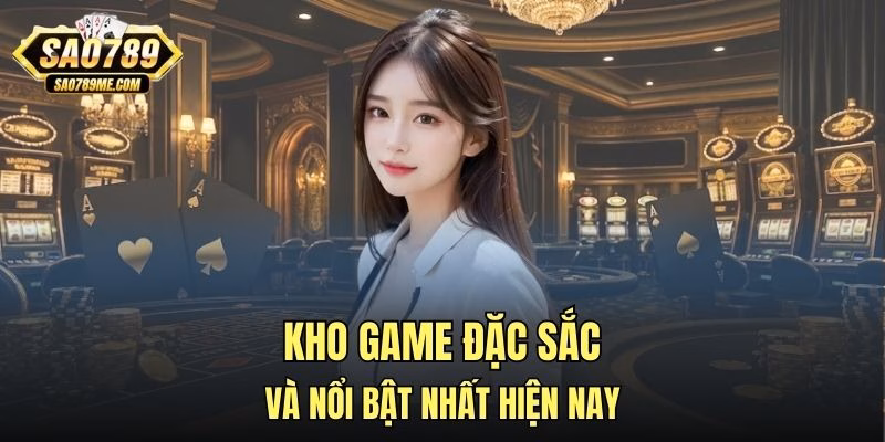 Kho game đặc sắc và nổi bật nhất hiện nay
