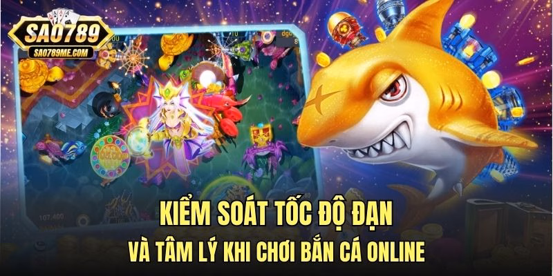 Kiểm soát tốc độ đạn và tâm lý khi chơi bắn cá online