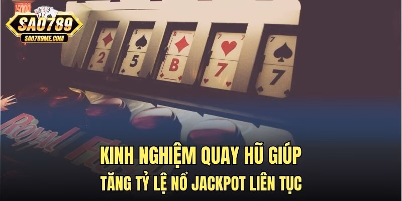 Kinh nghiệm quay hũ giúp tăng tỷ lệ nổ Jackpot liên tục