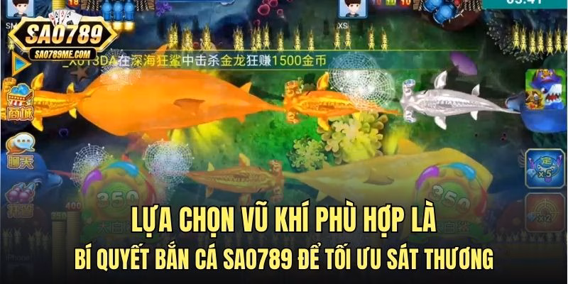 Lựa chọn vũ khí phù hợp là bí quyết bắn cá Sao789 để tối ưu sát thương