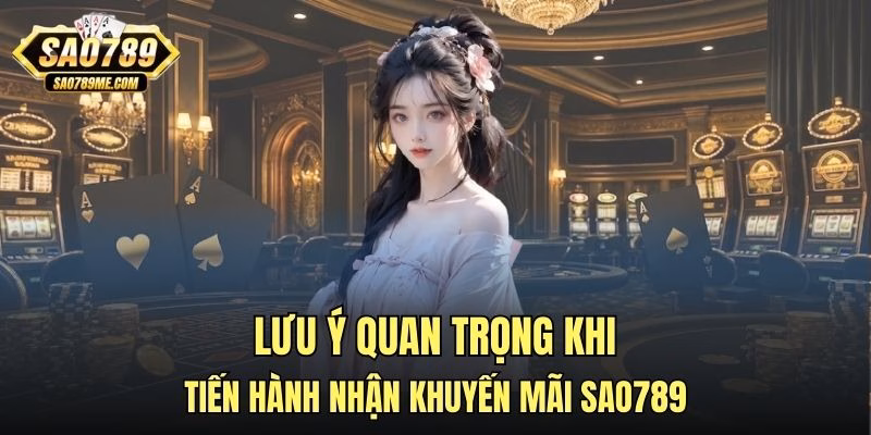 Lưu ý quan trọng khi tiến hành nhận khuyến mãi Sao789
