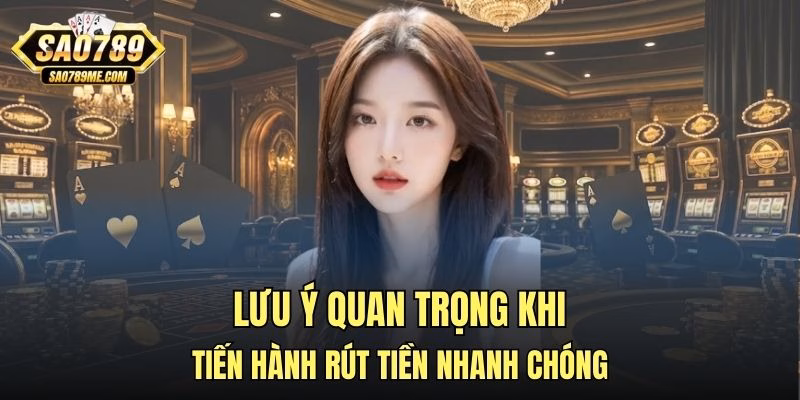 Lưu ý quan trọng khi tiến hành rút tiền nhanh chóng