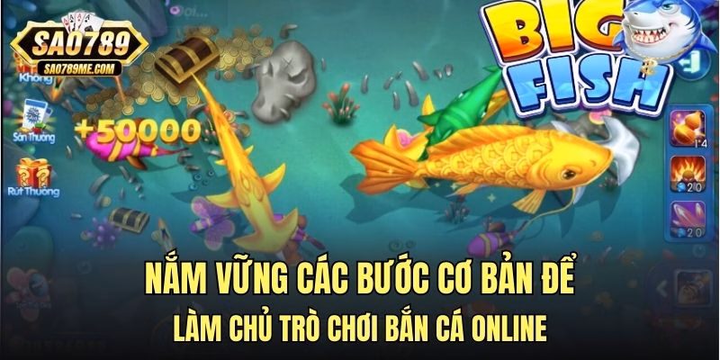 Nắm vững các bước cơ bản để làm chủ trò chơi bắn cá online