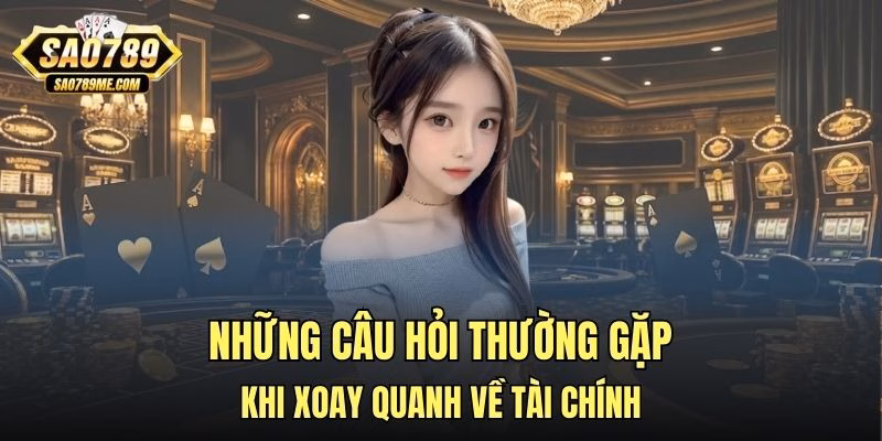 Những câu hỏi thường gặp khi xoay quanh về tài chính
