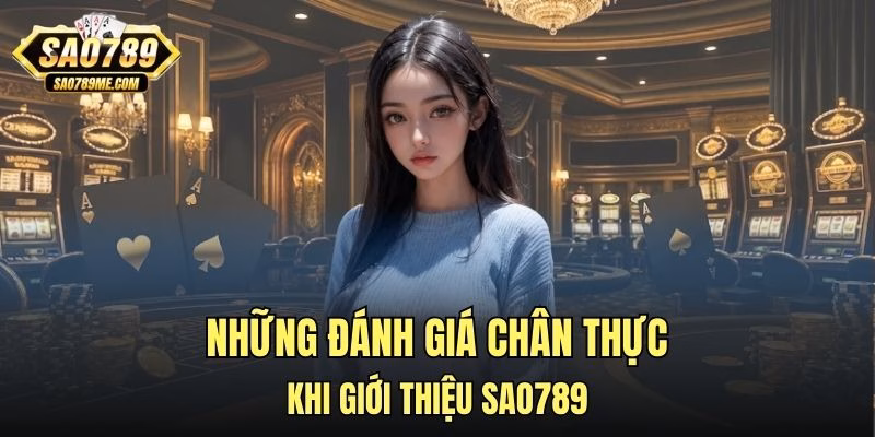 Những đánh giá chân thực khi giới thiệu Sao789