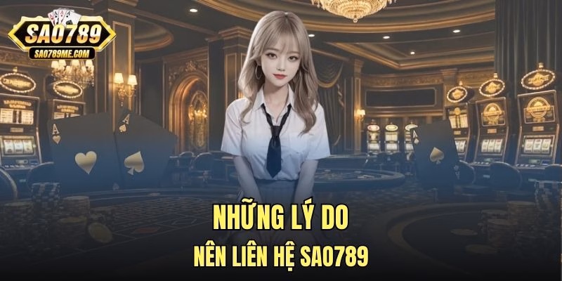 Những lý do nên liên hệ Sao789