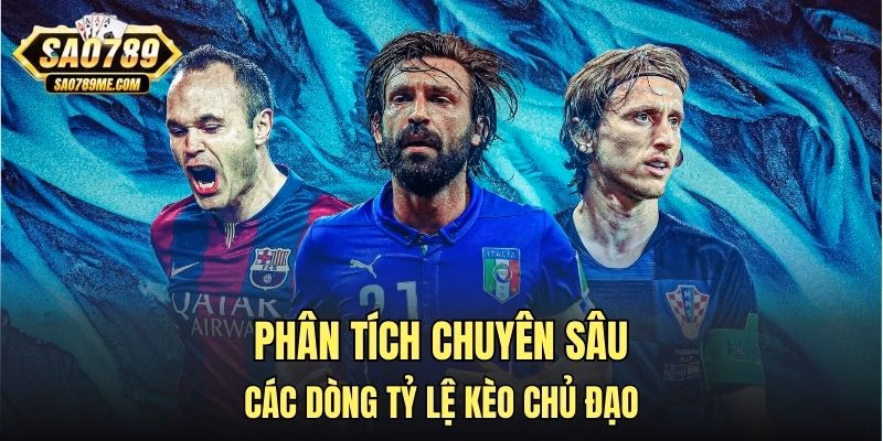 Phân tích chuyên sâu các dòng tỷ lệ kèo chủ đạo