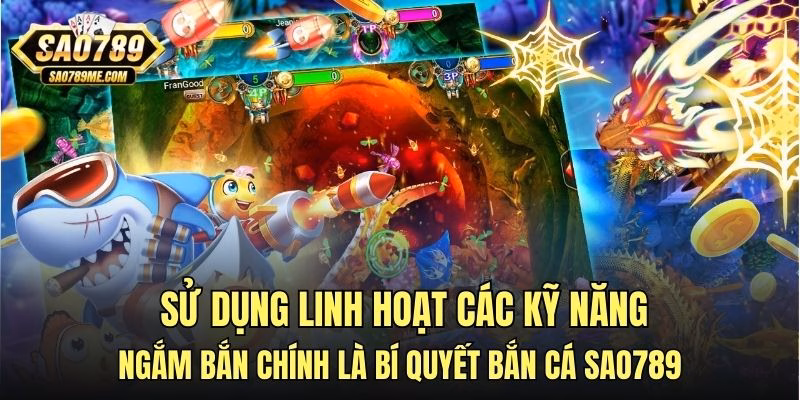 Sử dụng linh hoạt các kỹ năng ngắm bắn chính là bí quyết bắn cá Sao789