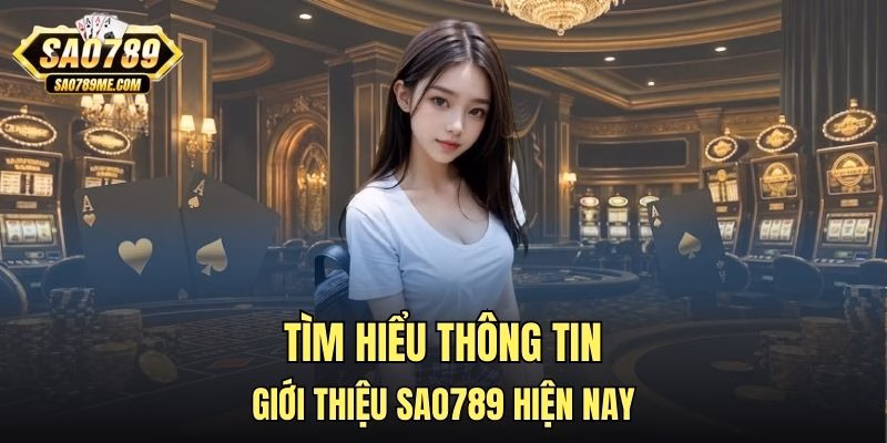 Tìm hiểu thông tin giới thiệu Sao789 hiện nay
